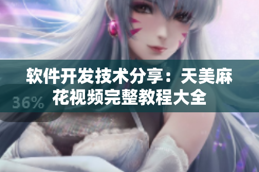 软件开发技术分享：天美麻花视频完整教程大全