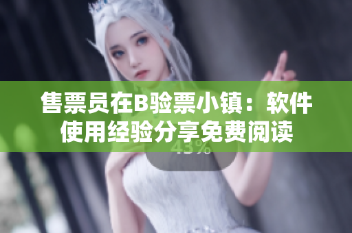 售票员在B验票小镇：软件使用经验分享免费阅读