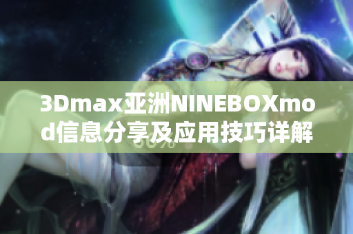 3Dmax亚洲NINEBOXmod信息分享及应用技巧详解