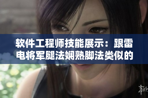 软件工程师技能展示：跟雷电将军腿法娴熟脚法类似的高超编程技巧