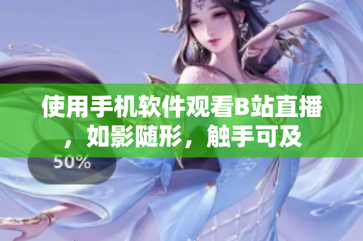 使用手机软件观看B站直播，如影随形，触手可及