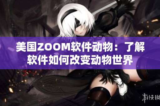 美国ZOOM软件动物：了解软件如何改变动物世界