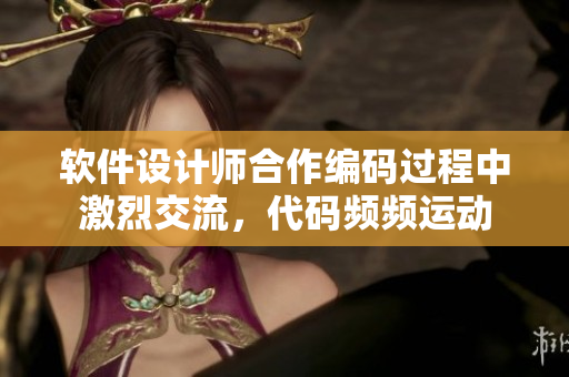 软件设计师合作编码过程中激烈交流，代码频频运动