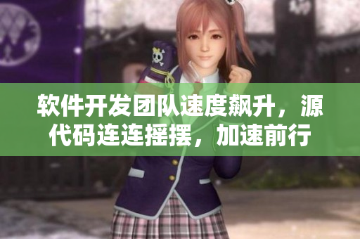 软件开发团队速度飙升，源代码连连摇摆，加速前行