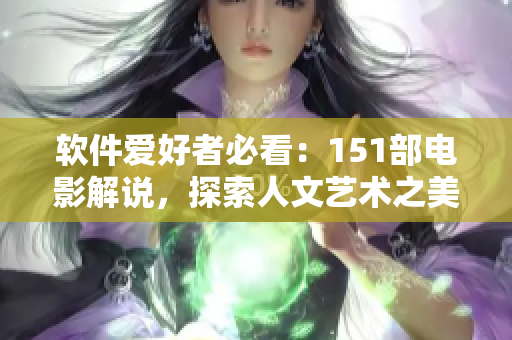 软件爱好者必看：151部电影解说，探索人文艺术之美