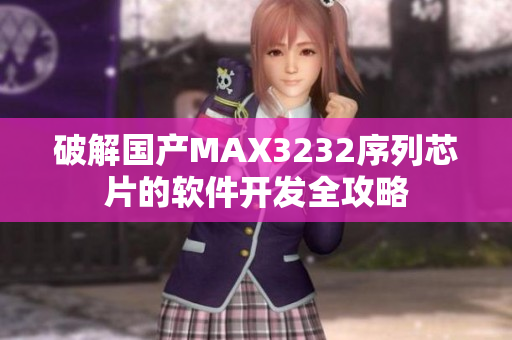破解国产MAX3232序列芯片的软件开发全攻略