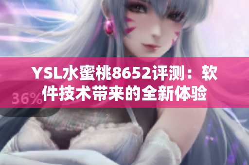 YSL水蜜桃8652评测：软件技术带来的全新体验