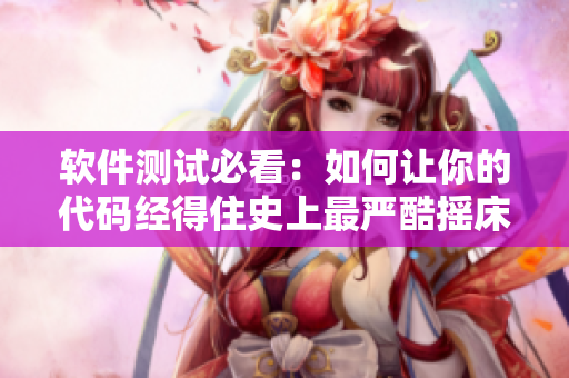 软件测试必看：如何让你的代码经得住史上最严酷摇床测试？