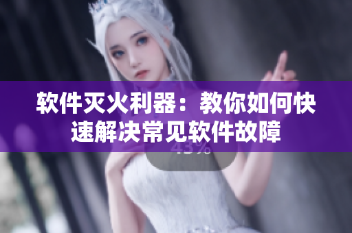 软件灭火利器：教你如何快速解决常见软件故障