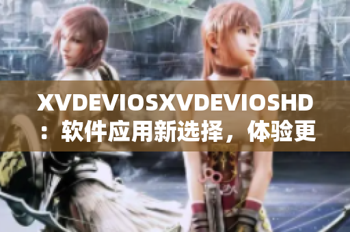 XVDEVIOSXVDEVIOSHD：软件应用新选择，体验更升级