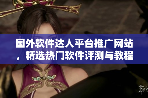国外软件达人平台推广网站，精选热门软件评测与教程，尽享技术乐趣
