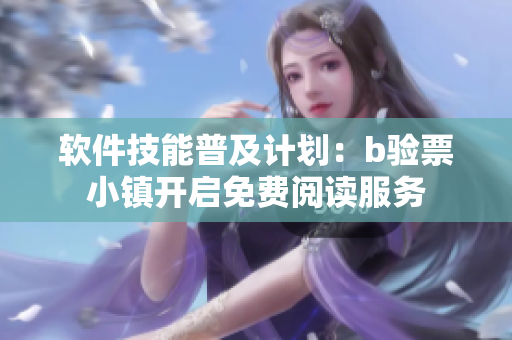 软件技能普及计划：b验票小镇开启免费阅读服务