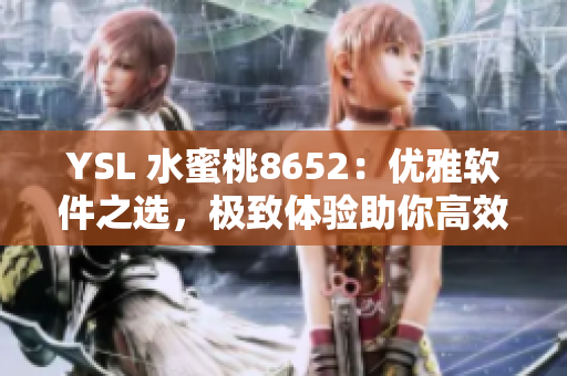 YSL 水蜜桃8652：优雅软件之选，极致体验助你高效工作