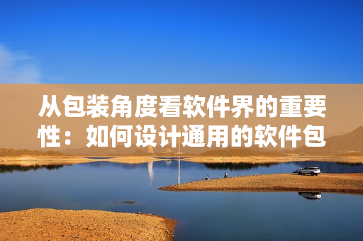 从包装角度看软件界的重要性：如何设计通用的软件包装盒？