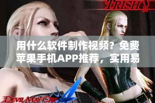 用什么软件制作视频？免费苹果手机APP推荐，实用易学！