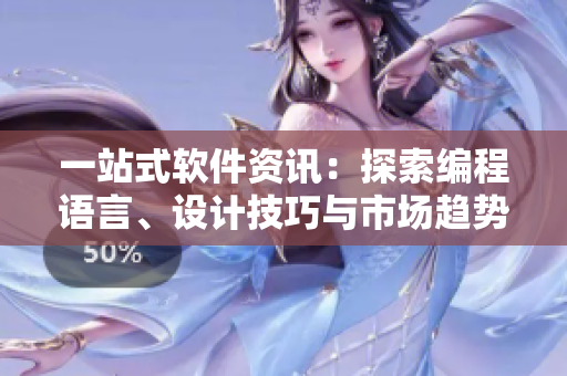一站式软件资讯：探索编程语言、设计技巧与市场趋势