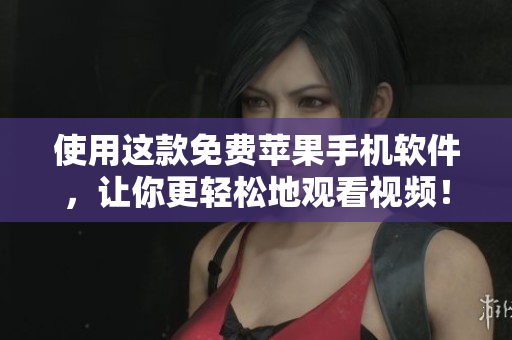 使用这款免费苹果手机软件，让你更轻松地观看视频！