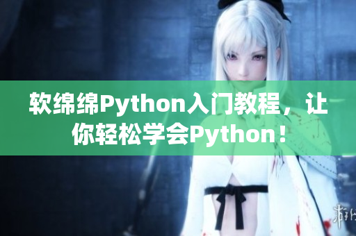 软绵绵Python入门教程，让你轻松学会Python！