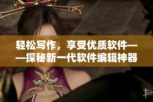 轻松写作，享受优质软件——探秘新一代软件编辑神器九幺免费版