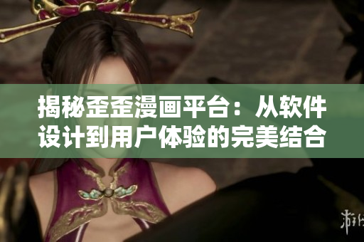 揭秘歪歪漫画平台：从软件设计到用户体验的完美结合