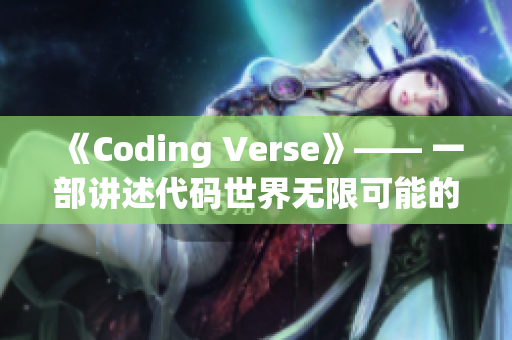 《Coding Verse》—— 一部讲述代码世界无限可能的软件剧 MV