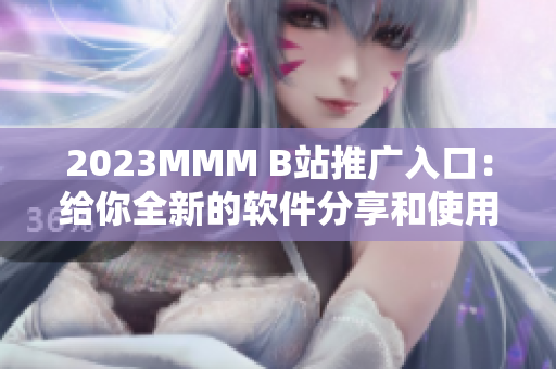2023MMM B站推广入口：给你全新的软件分享和使用体验