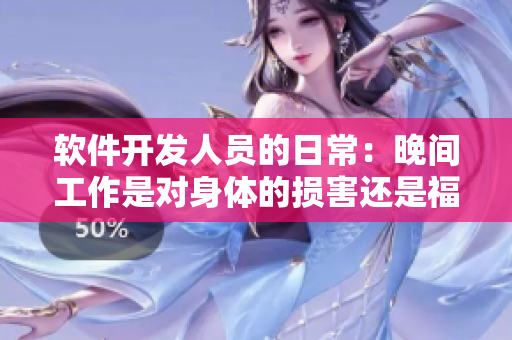 软件开发人员的日常：晚间工作是对身体的损害还是福利？