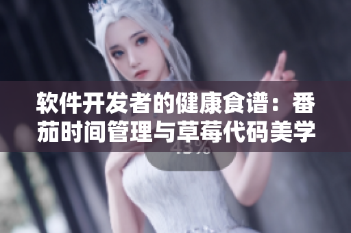 软件开发者的健康食谱：番茄时间管理与草莓代码美学