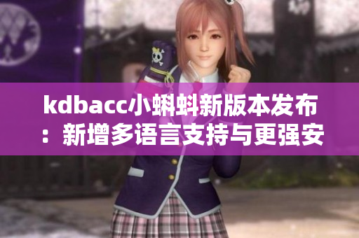 kdbacc小蝌蚪新版本发布：新增多语言支持与更强安全机制