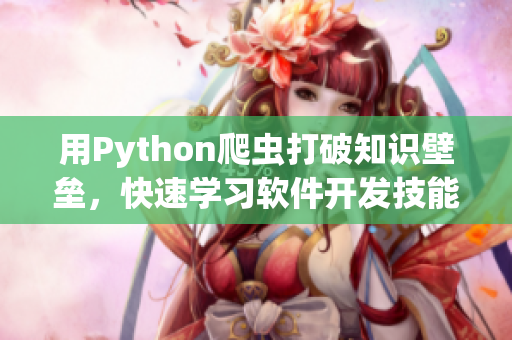 用Python爬虫打破知识壁垒，快速学习软件开发技能