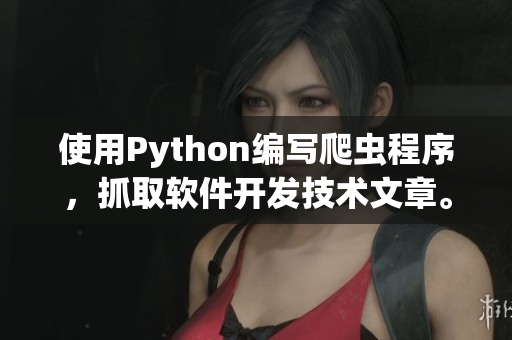 使用Python编写爬虫程序，抓取软件开发技术文章。