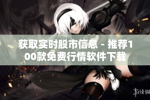 获取实时股市信息 - 推荐100款免费行情软件下载