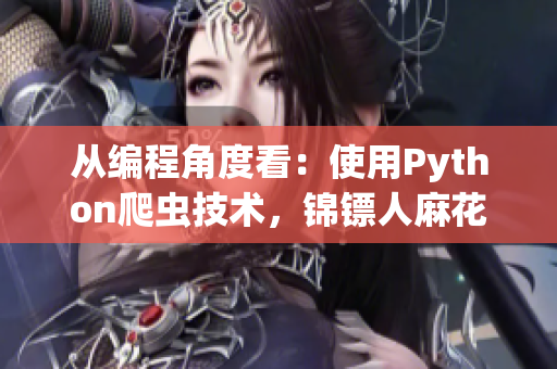 从编程角度看：使用Python爬虫技术，锦镖人麻花视频在线观看全攻略