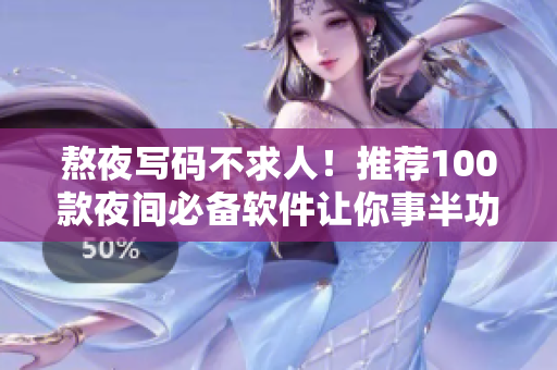 熬夜写码不求人!推荐100款夜间必备软件让你事半功倍 熬夜写码不求人!推荐100款夜间必备软件让你事半功倍