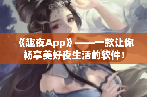 《趣夜App》——一款让你畅享美好夜生活的软件！