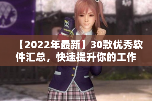 【2022年最新】30款优秀软件汇总，快速提升你的工作效率！
