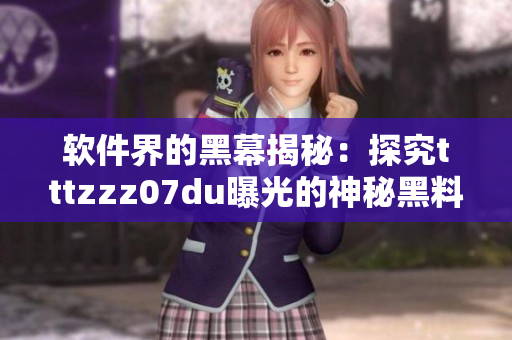 软件界的黑幕揭秘：探究tttzzz07du曝光的神秘黑料