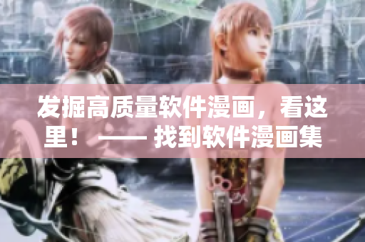 发掘高质量软件漫画，看这里！ —— 找到软件漫画集中地！