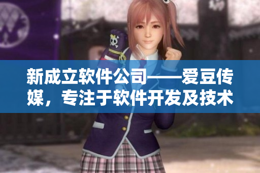 新成立软件公司——爱豆传媒，专注于软件开发及技术创新！
