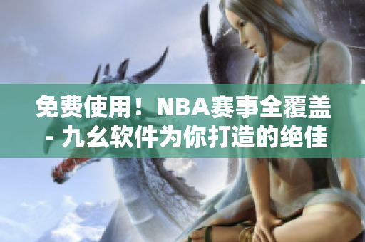免费使用!NBA赛事全覆盖 - 九幺软件为你打造的绝佳直播平台 免费使用!NBA赛事全覆盖 - 九幺软件为你打造的绝佳直播平台