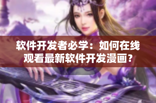 软件开发者必学：如何在线观看最新软件开发漫画？
