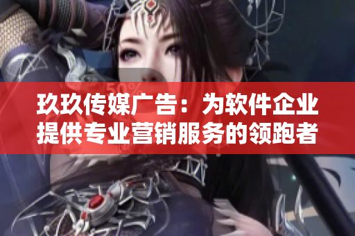 玖玖传媒广告:为软件企业提供专业营销服务的领跑者 玖玖传媒广告:为软件企业提供专业营销服务的领跑者
