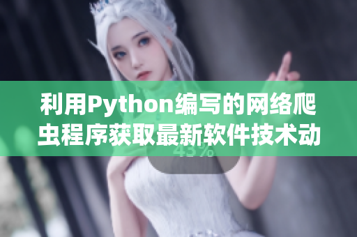 利用Python编写的网络爬虫程序获取最新软件技术动态