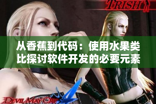 从香蕉到代码：使用水果类比探讨软件开发的必要元素