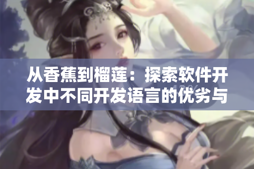 从香蕉到榴莲：探索软件开发中不同开发语言的优劣与适用场景