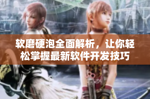 软磨硬泡全面解析，让你轻松掌握最新软件开发技巧
