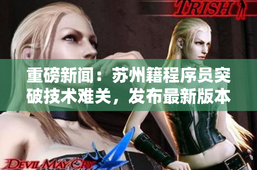 重磅新闻:苏州籍程序员突破技术难关,发布最新版本免费无限看影视APP! 重磅新闻:苏州籍程序员突破技术难关,发布最新版本免费无限看影视APP!