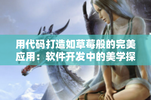 用代码打造如草莓般的完美应用：软件开发中的美学探索