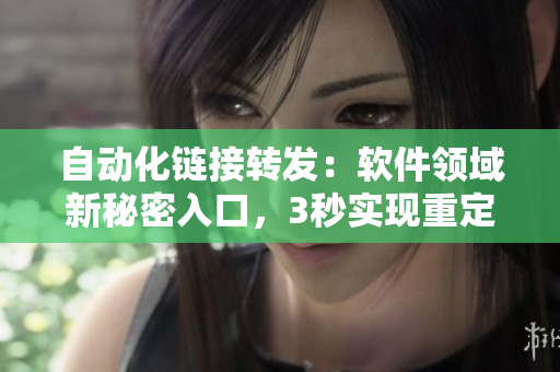 自动化链接转发：软件领域新秘密入口，3秒实现重定向！