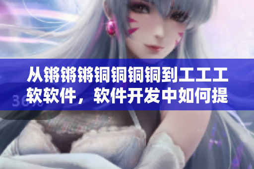 从锵锵锵铜铜铜铜到工工工软软件，软件开发中如何提高代码执行效率